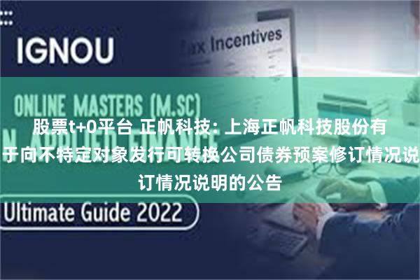 股票t+0平台 正帆科技: 上海正帆科技股份有限公司关于向不特定对象发行可转换公司债券预案修订情况说明的公告