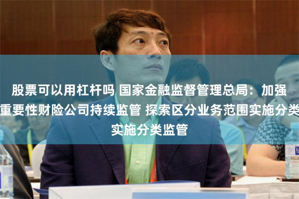 股票可以用杠杆吗 国家金融监督管理总局：加强行业重要性财险公司持续监管 探索区分业务范围实施分类监管